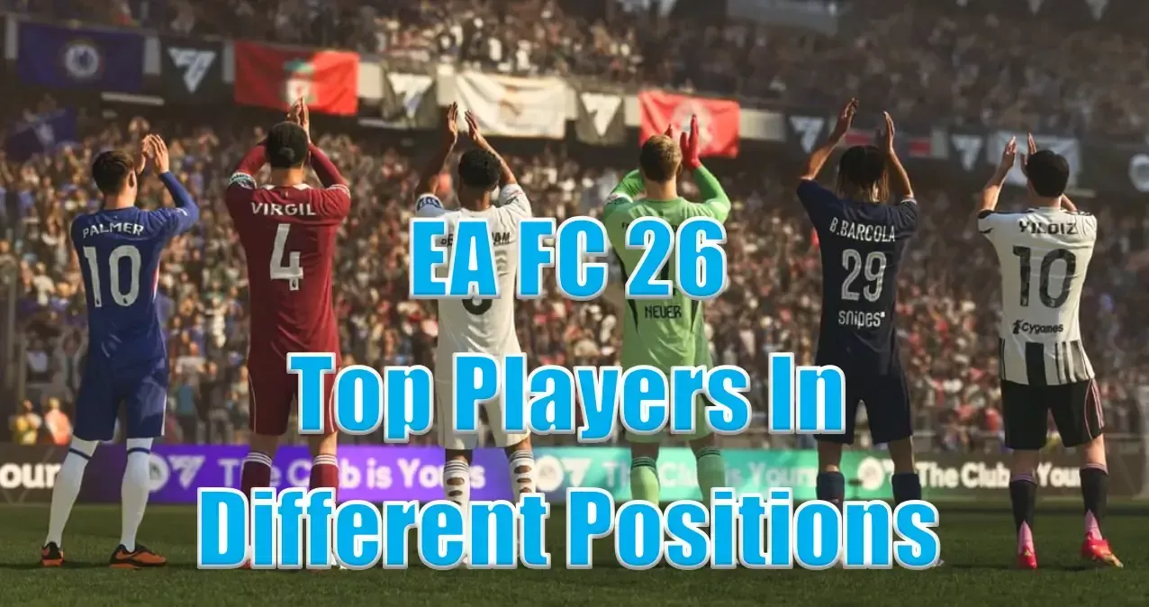 EA FC 26 Top Players In Different Positions | Choosing Them For Better Results EA FC 26 Top Players In Different Positions | Choosing Them For Better Results