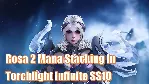 Torchlight Infinite SS10 Mana Stacking Guide To Maximize Rosa 2 DPS In Battle
