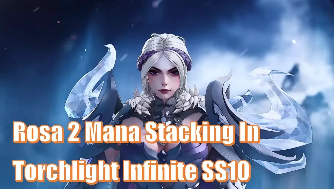 Torchlight Infinite SS10 Mana Stacking Guide To Maximize Rosa 2 DPS In Battle Torchlight Infinite SS10 Mana Stacking Guide To Maximize Rosa 2 DPS In Battle