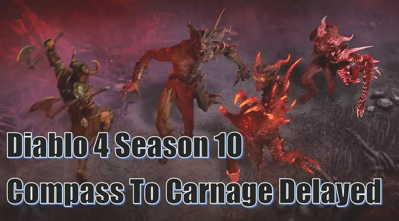 Diablo 4 Season 10 Compass To Carnage Event Delayed | New Release Date And Tips Diablo 4 Season 10 Compass To Carnage Event Delayed | New Release Date And Tips
