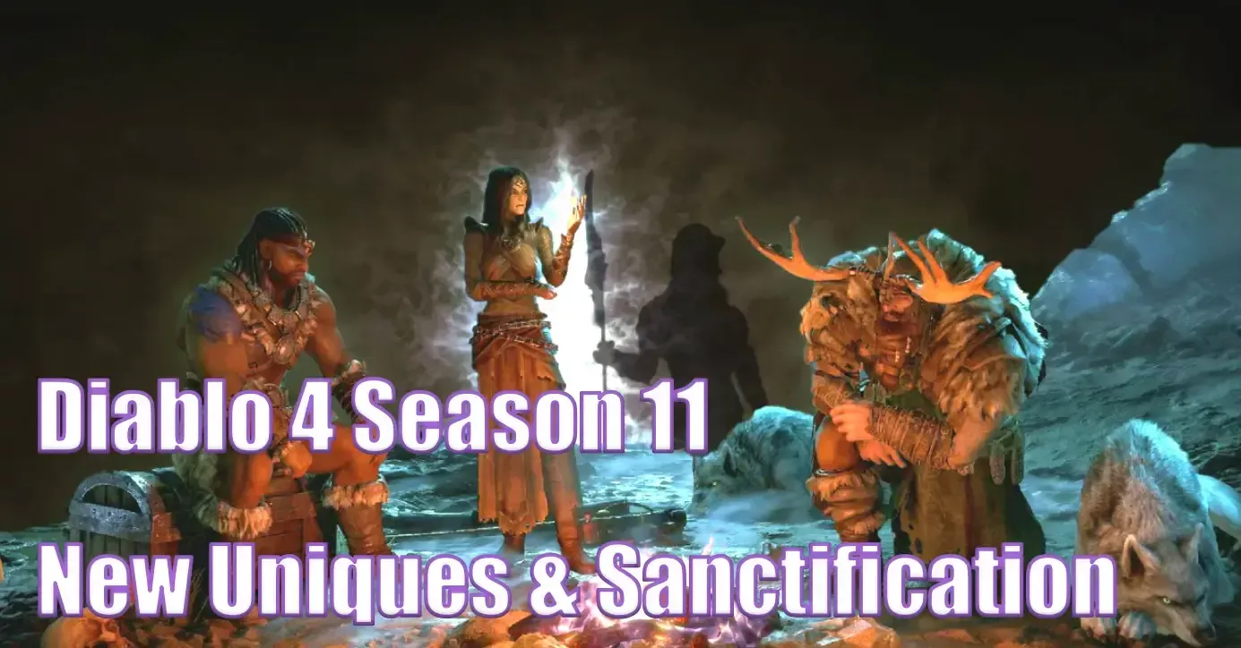 Diablo 4 Season 11 New Unique Items For Each Class | How Sanctification Enhances Them? Diablo 4 Season 11 New Unique Items For Each Class | How Sanctification Enhances Them?