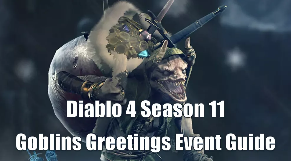 Diablo 4 Season 11 Goblins Greetings Guide | How To Maximize Rewards In This Event? Diablo 4 Season 11 Goblins Greetings Guide | How To Maximize Rewards In This Event?