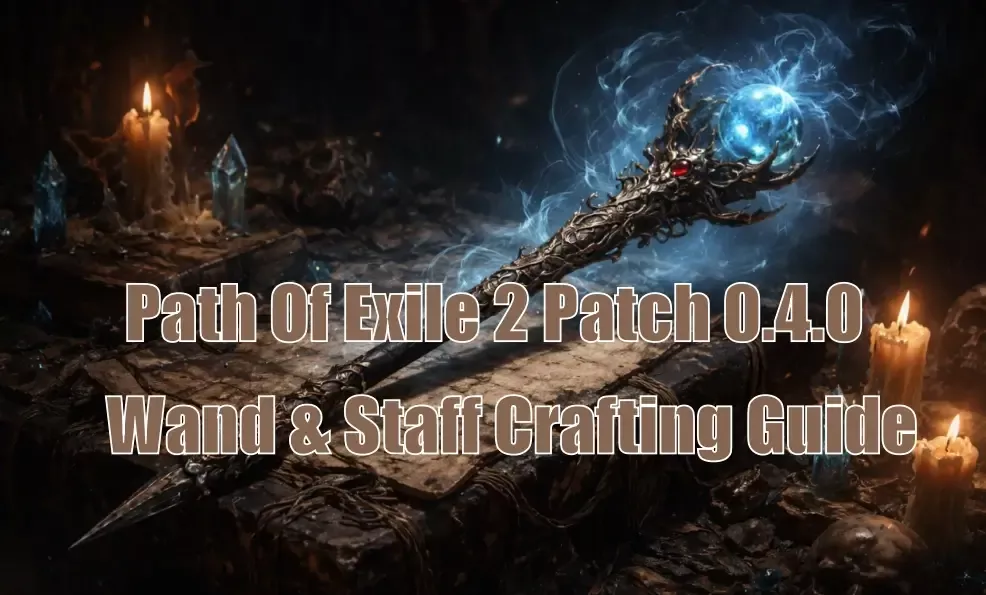 Path Of Exile 2 Patch 0.4.0 Wand & Staff Crafting Guide | How To Obtain High-Demand Affixes? Path Of Exile 2 Patch 0.4.0 Wand & Staff Crafting Guide | How To Obtain High-Demand Affixes?